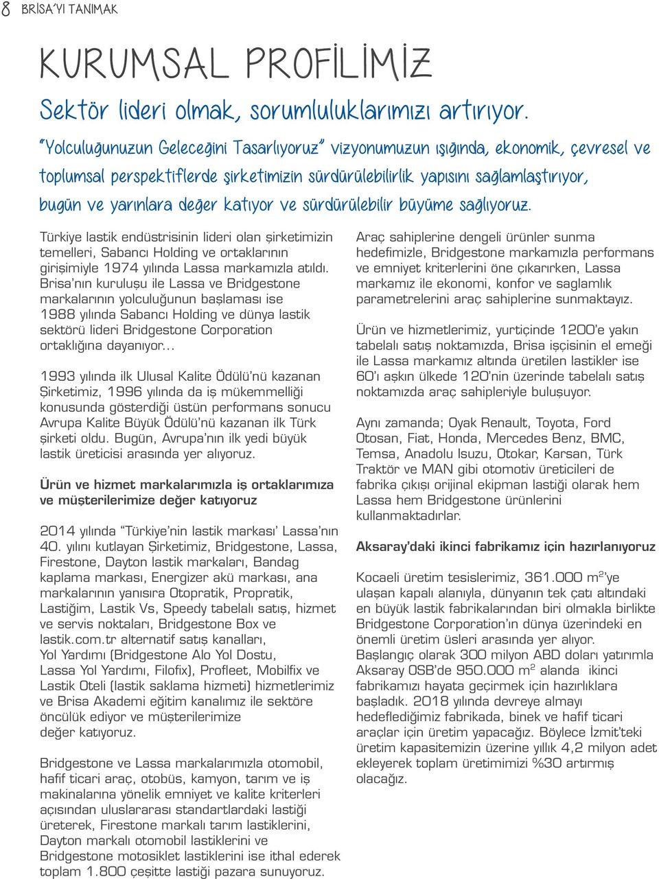 katıyor ve sürdürülebilir büyüme sağlıyoruz. Türkiye lastik endüstrisinin lideri olan şirketimizin temelleri, Sabancı Holding ve ortaklarının girişimiyle 1974 yılında Lassa markamızla atıldı.