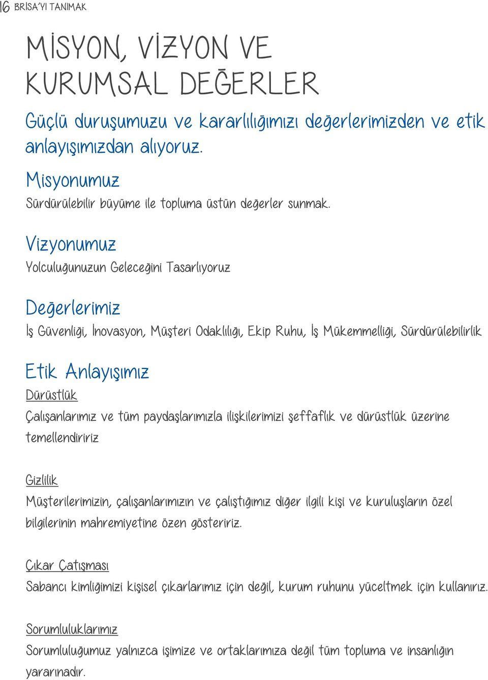 Vizyonumuz Yolculuğunuzun Geleceğini Tasarlıyoruz Değerlerimiz İş Güvenliği, İnovasyon, Müşteri Odaklılığı, Ekip Ruhu, İş Mükemmelliği, Sürdürülebilirlik Etik Anlayışımız Dürüstlük Çalışanlarımız ve