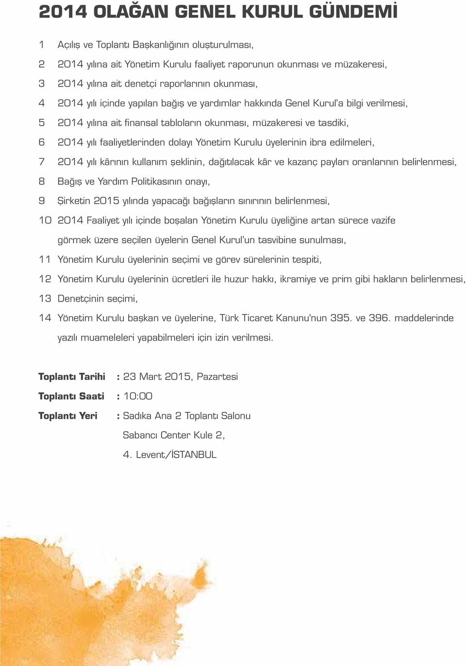 dolayı Yönetim Kurulu üyelerinin ibra edilmeleri, 7 2014 yılı kârının kullanım şeklinin, dağıtılacak kâr ve kazanç payları oranlarının belirlenmesi, 8 Bağış ve Yardım Politikasının onayı, 9 Şirketin