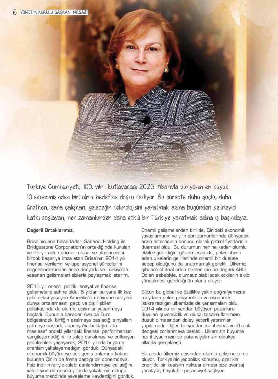 Değerli Ortaklarımız, Brisa nın ana hissedarları Sabancı Holding ile Bridgestone Corporation ın ortaklığında kurulan ve 25 yılı aşkın süredir ulusal ve uluslararası birçok başarıya imza atan Brisa