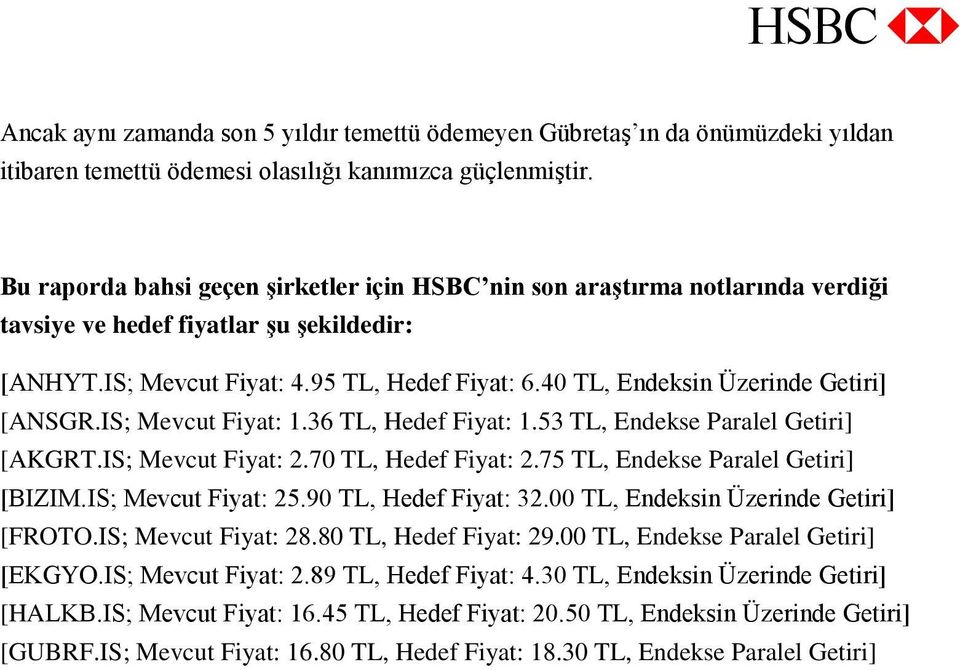 40 TL, Endeksin Üzerinde Getiri] [ANSGR.IS; Mevcut Fiyat: 1.36 TL, Hedef Fiyat: 1.53 TL, Endekse Paralel Getiri] [AKGRT.IS; Mevcut Fiyat: 2.70 TL, Hedef Fiyat: 2.75 TL, Endekse Paralel Getiri] [BIZIM.