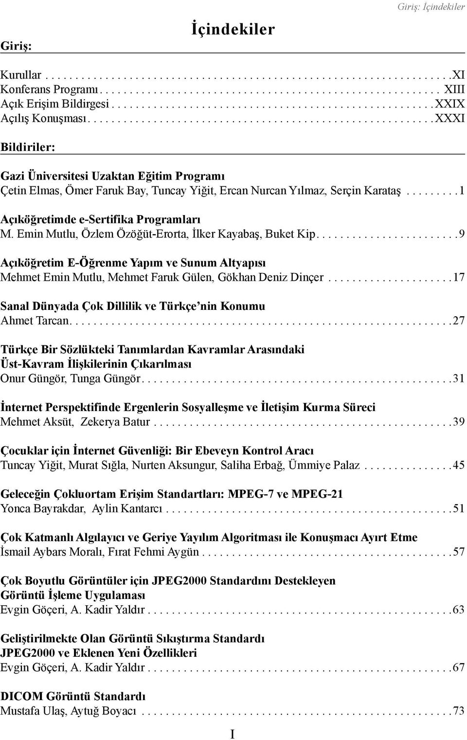 Emin Mutlu, Özlem Özöğüt-Erorta, İlker Kayabaş, Buket Kip.... 9 Açıköğretim E-Öğrenme Yapım ve Sunum Altyapısı Mehmet Emin Mutlu, Mehmet Faruk Gülen, Gökhan Deniz Dinçer.