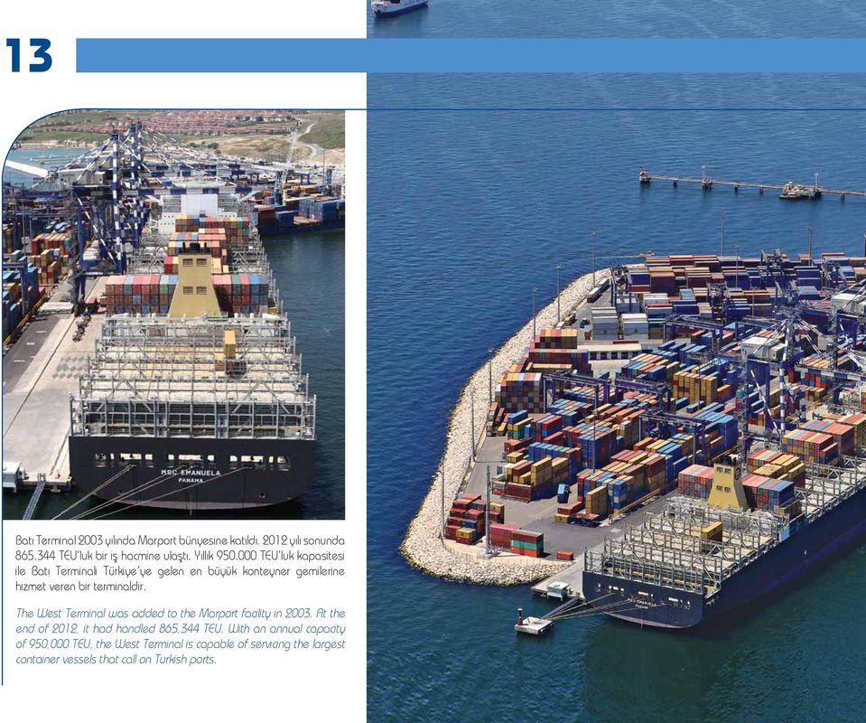000 TEU luk kapasitesi ile Batı Terminali Türkiye ye gelen en büyük konteyner gemilerine hizmet veren bir terminaldir.