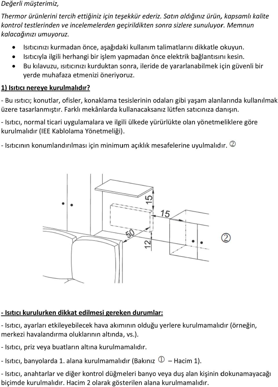 Bu kılavuzu, ısıtıcınızı kurduktan sonra, ileride de yararlanabilmek için güvenli bir yerde muhafaza etmenizi öneriyoruz. 1) Isıtıcıı nereye kurulmalıdır?