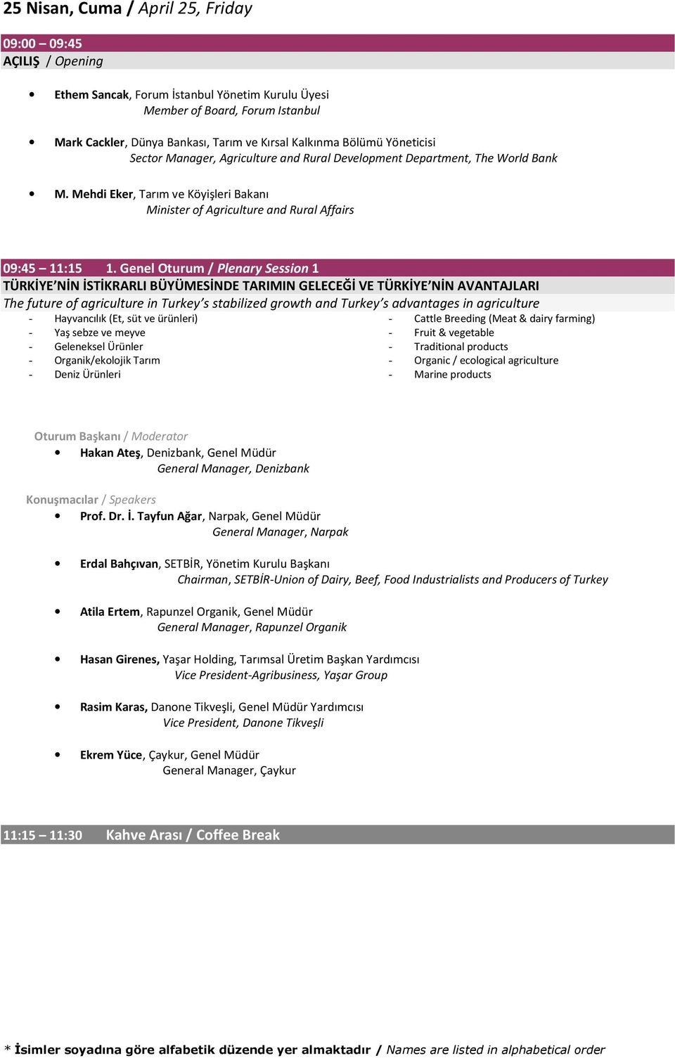 Genel Oturum / Plenary Session 1 TÜRKİYE NİN İSTİKRARLI BÜYÜMESİNDE TARIMIN GELECEĞİ VE TÜRKİYE NİN AVANTAJLARI The future of agriculture in Turkey s stabilized growth and Turkey s advantages in