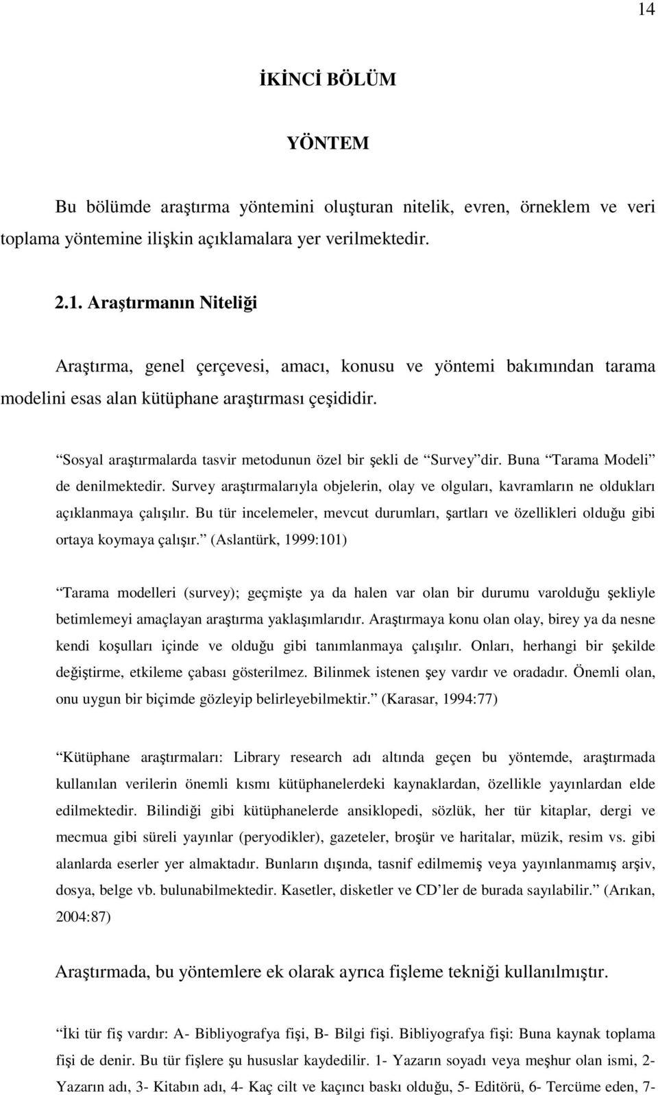 Survey araştırmalarıyla objelerin, olay ve olguları, kavramların ne oldukları açıklanmaya çalışılır. Bu tür incelemeler, mevcut durumları, şartları ve özellikleri olduğu gibi ortaya koymaya çalışır.