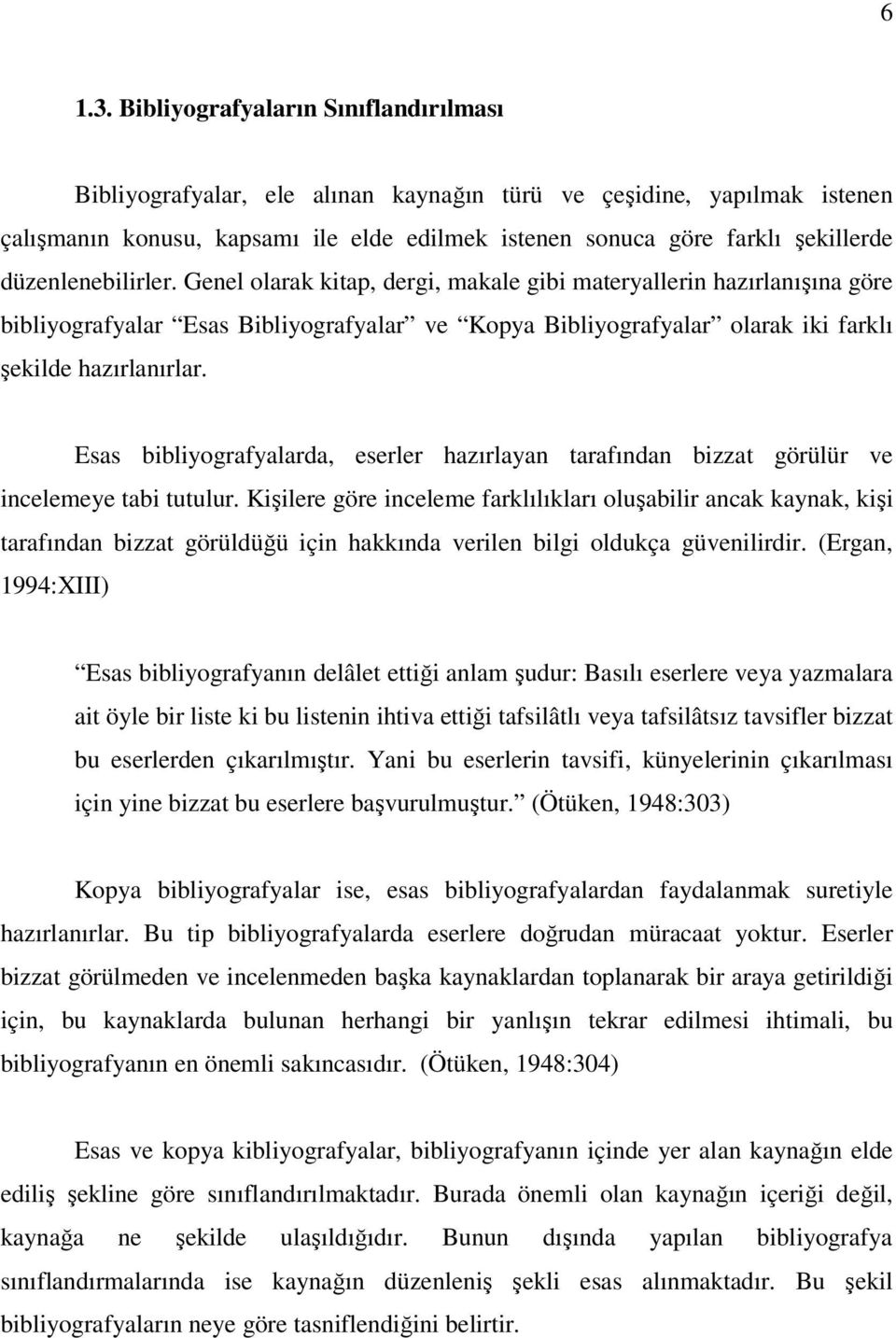 düzenlenebilirler. Genel olarak kitap, dergi, makale gibi materyallerin hazırlanışına göre bibliyografyalar Esas Bibliyografyalar ve Kopya Bibliyografyalar olarak iki farklı şekilde hazırlanırlar.