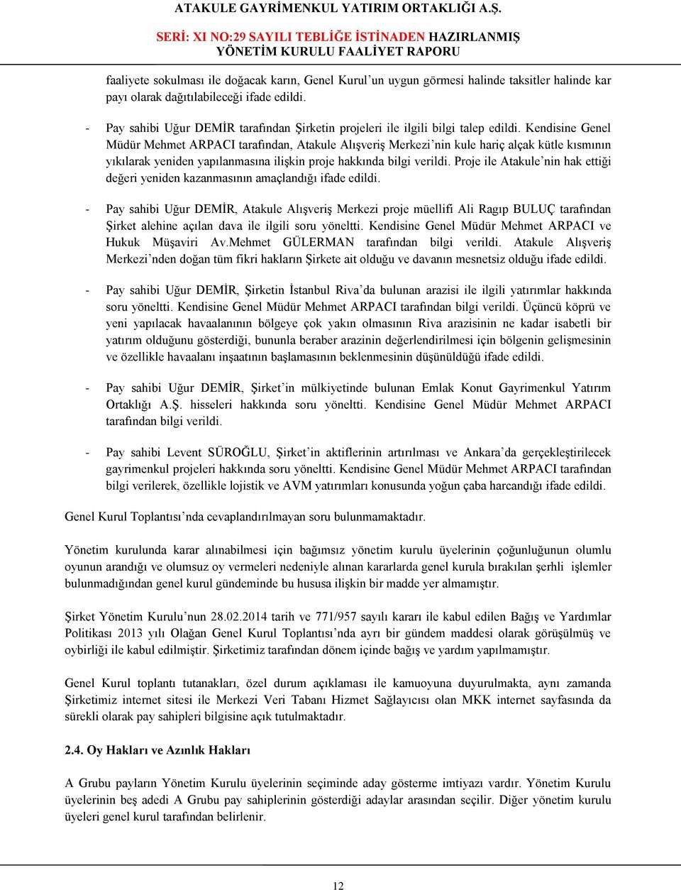 Kendisine Genel Müdür Mehmet ARPACI tarafından, Atakule Alışveriş Merkezi nin kule hariç alçak kütle kısmının yıkılarak yeniden yapılanmasına ilişkin proje hakkında bilgi verildi.