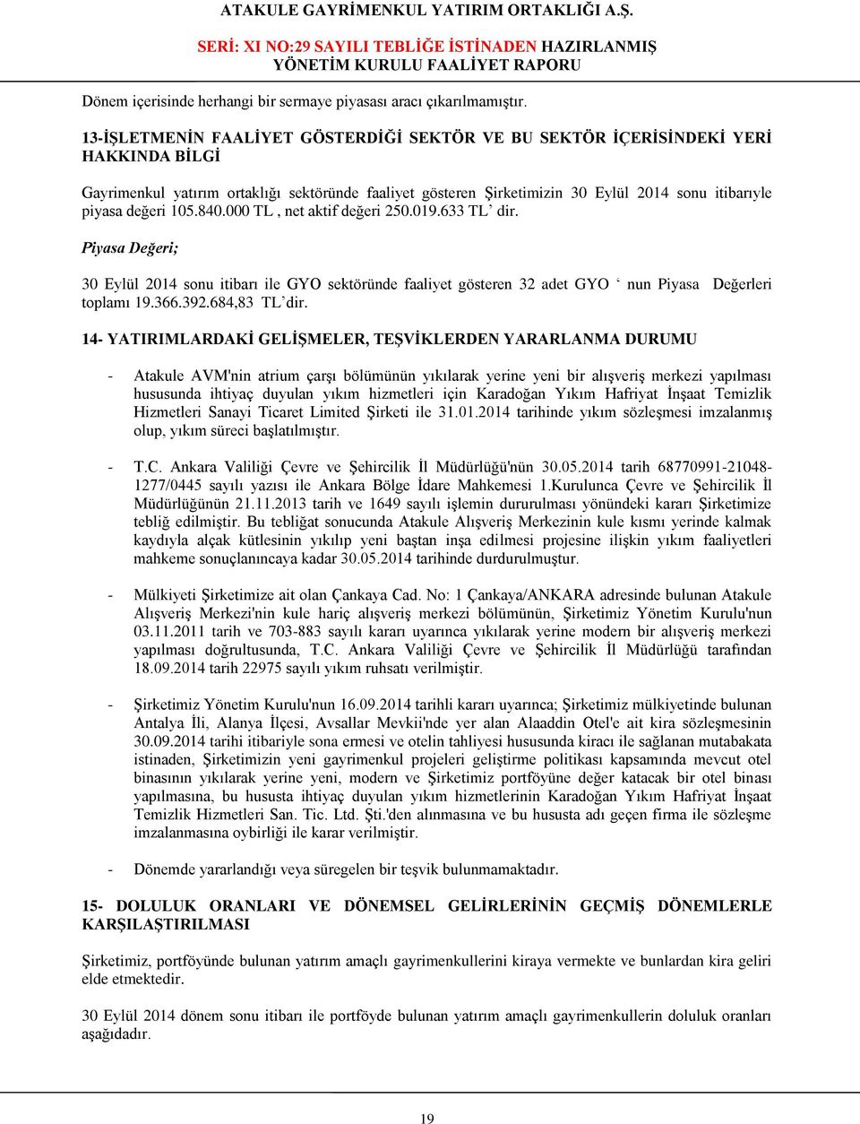 değeri 105.840.000 TL, net aktif değeri 250.019.633 TL dir. Piyasa Değeri; 30 Eylül 2014 sonu itibarı ile GYO sektöründe faaliyet gösteren 32 adet GYO nun Piyasa Değerleri toplamı 19.366.392.