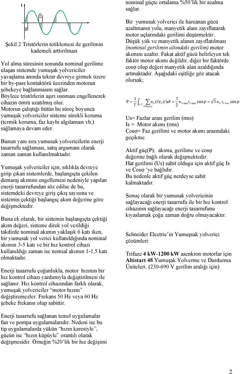 by-pass kontaktörü üzerinden motorun şebekeye bağlanmasını sağlar. Böylece tristörlerin aşırı ısınması engellenerek cihazın ömrü uzatılmış olur.