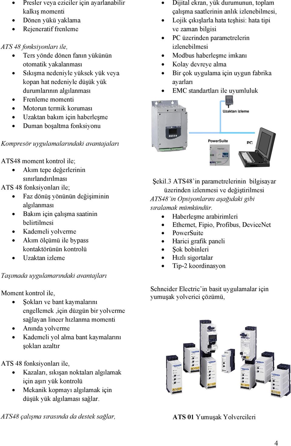 çalışma saatlerinin anlık izlenebilmesi, Lojik çıkışlarla hata teşhisi: hata tipi ve zaman bilgisi PC üzerinden parametrelerin izlenebilmesi Modbus haberleşme imkanı Kolay devreye alma Bir çok