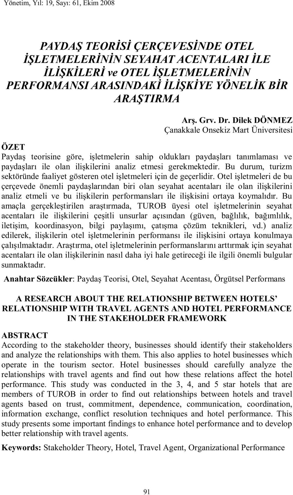 Dilek DÖNMEZ Çanakkale Onsekiz Mart Üniversitesi ÖZET Paydaş teorisine göre, işletmelerin sahip oldukları paydaşları tanımlaması ve paydaşları ile olan ilişkilerini analiz etmesi gerekmektedir.