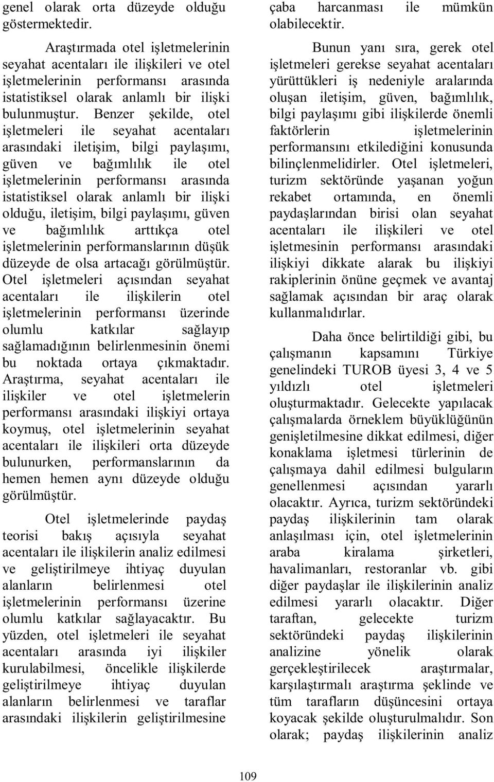 Benzer şekilde, otel işletmeleri ile seyahat acentaları arasındaki iletişim, bilgi paylaşımı, güven ve bağımlılık ile otel işletmelerinin performansı arasında istatistiksel olarak anlamlı bir ilişki