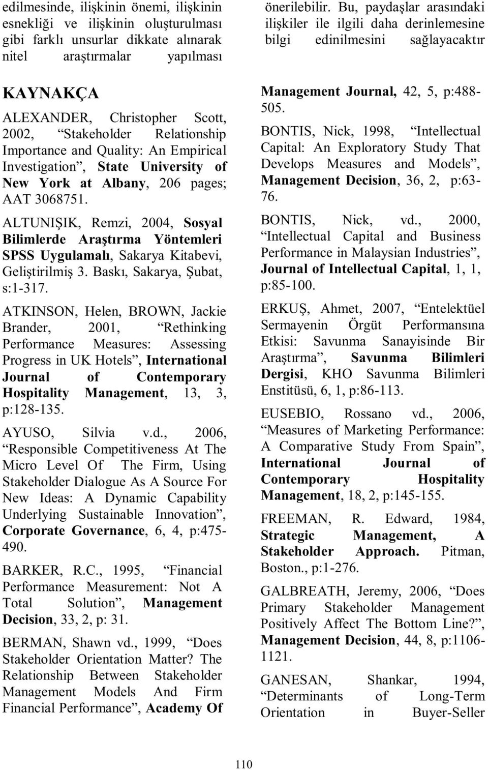 ALTUNIŞIK, Remzi, 2004, Sosyal Bilimlerde Araştırma Yöntemleri SPSS Uygulamalı, Sakarya Kitabevi, Geliştirilmiş 3. Baskı, Sakarya, Şubat, s:1-317.