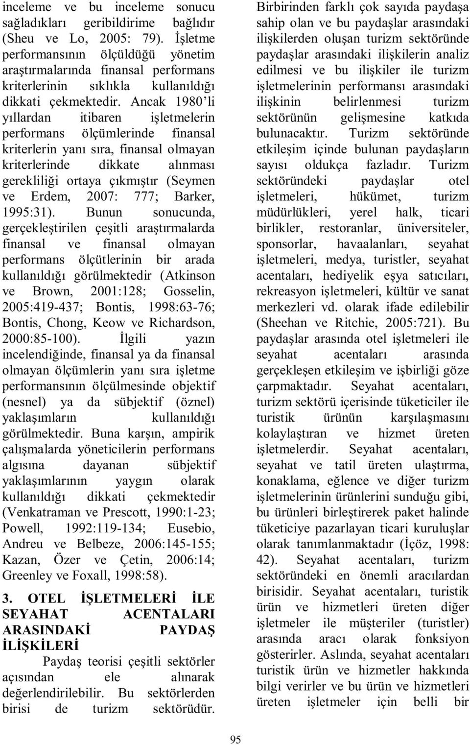 Ancak 1980 li yıllardan itibaren işletmelerin performans ölçümlerinde finansal kriterlerin yanı sıra, finansal olmayan kriterlerinde dikkate alınması gerekliliği ortaya çıkmıştır (Seymen ve Erdem,