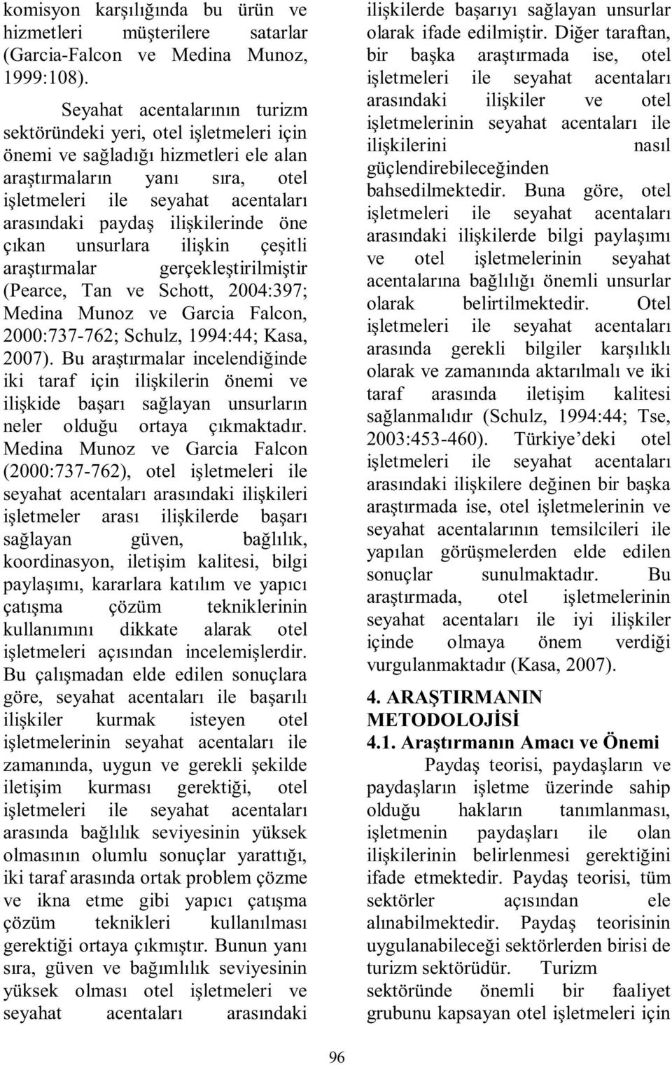 ilişkilerinde öne çıkan unsurlara ilişkin çeşitli araştırmalar gerçekleştirilmiştir (Pearce, Tan ve Schott, 2004:397; Medina Munoz ve Garcia Falcon, 2000:737-762; Schulz, 1994:44; Kasa, 2007).