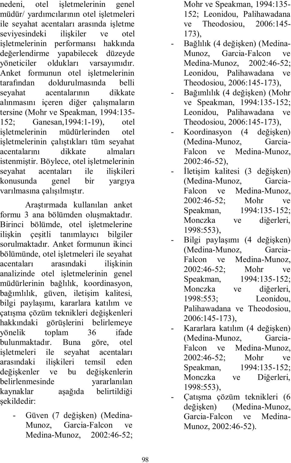 Anket formunun otel işletmelerinin tarafından doldurulmasında belli seyahat acentalarının dikkate alınmasını içeren diğer çalışmaların tersine (Mohr ve Speakman, 1994:135-152; Ganesan,1994:1-19),