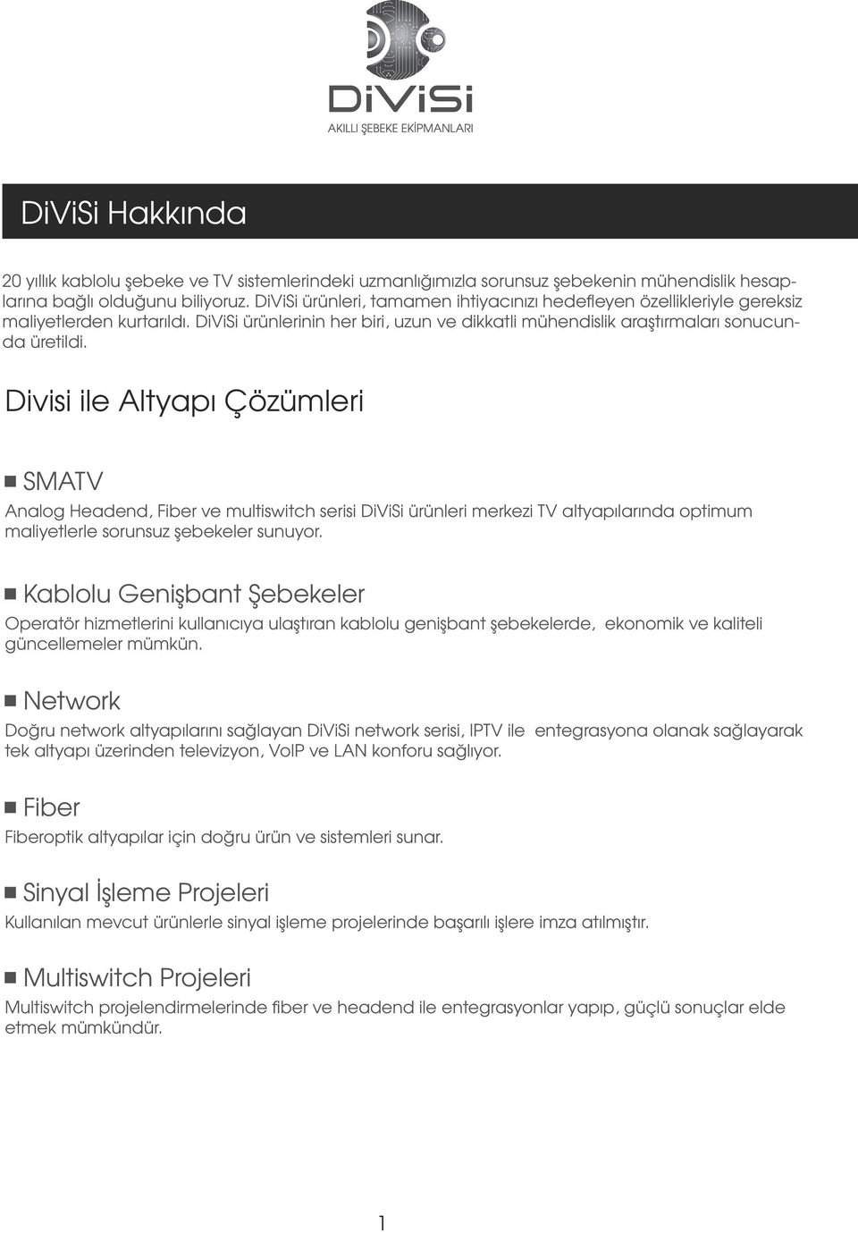 Divisi ile Altyapı Çözümleri SMATV Analog Headend, Fiber ve multiswitch serisi DiViSi ürünleri merkezi TV altyapılarında optimum maliyetlerle sorunsuz şebekeler sunuyor.