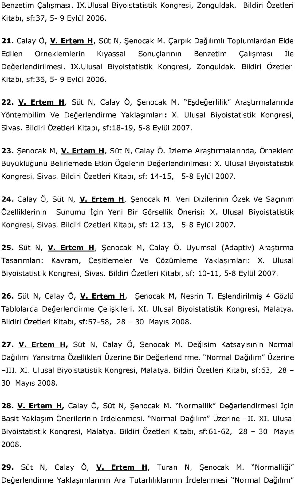 Bildiri Özetleri Kitabı, sf:36, 5-9 Eylül 2006. 22. V. Ertem H, Süt N, Calay Ö, Şenocak M. Eşdeğerlilik Araştırmalarında Yöntembilim Ve Değerlendirme Yaklaşımları: X.