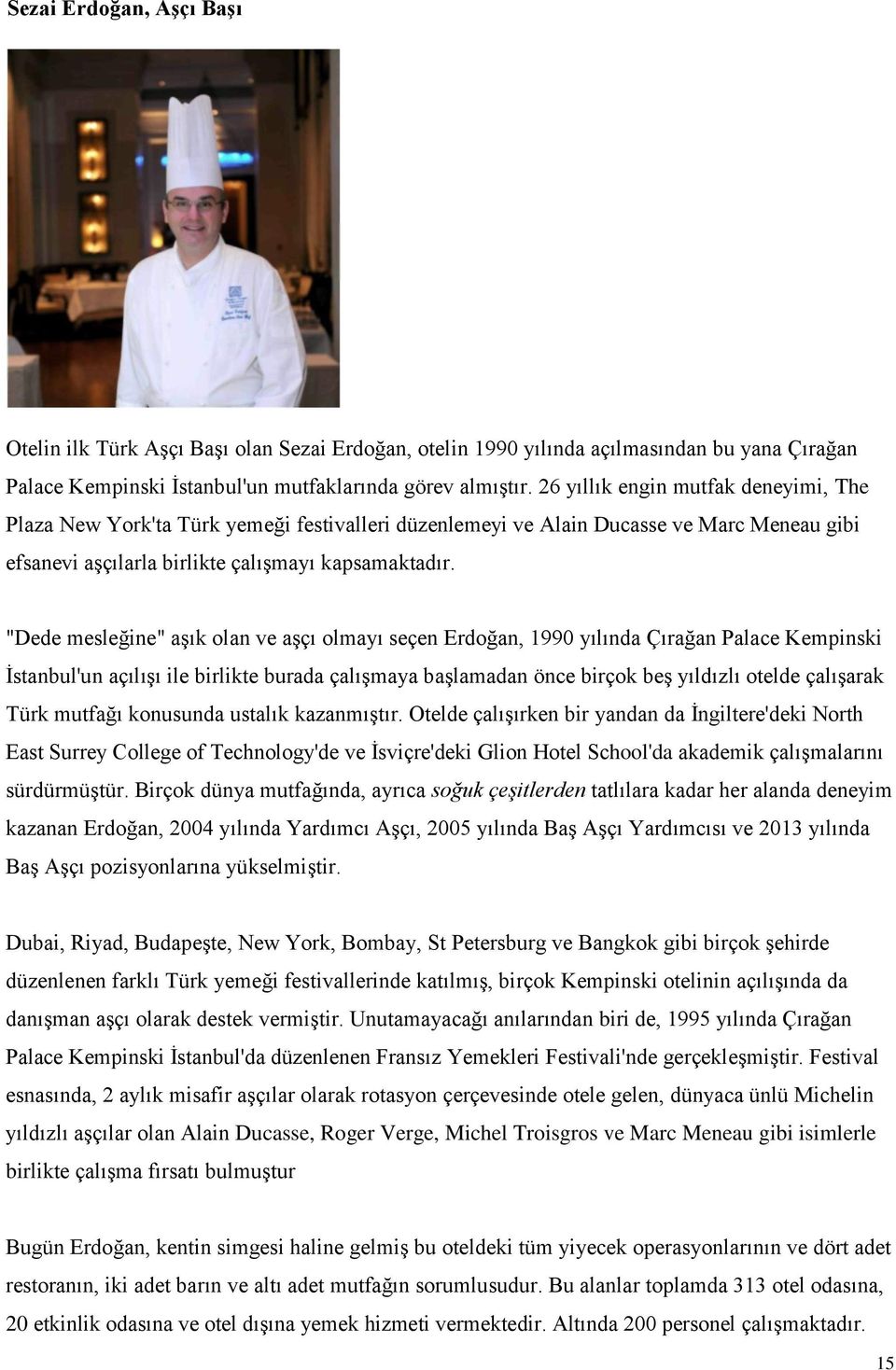 "Dede mesleğine" aşık olan ve aşçı olmayı seçen Erdoğan, 1990 yılında Çırağan Palace Kempinski İstanbul'un açılışı ile birlikte burada çalışmaya başlamadan önce birçok beş yıldızlı otelde çalışarak