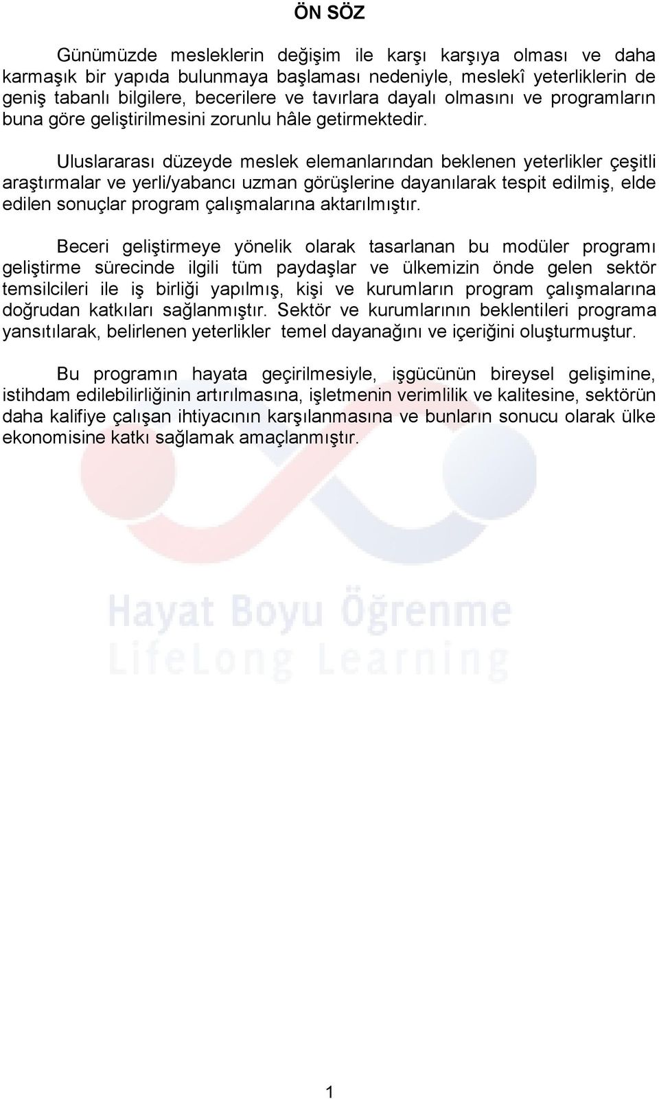 Uluslararası düzeyde meslek elemanlarından beklenen yeterlikler çeşitli araştırmalar ve yerli/yabancı uzman görüşlerine dayanılarak tespit edilmiş, elde edilen sonuçlar program çalışmalarına