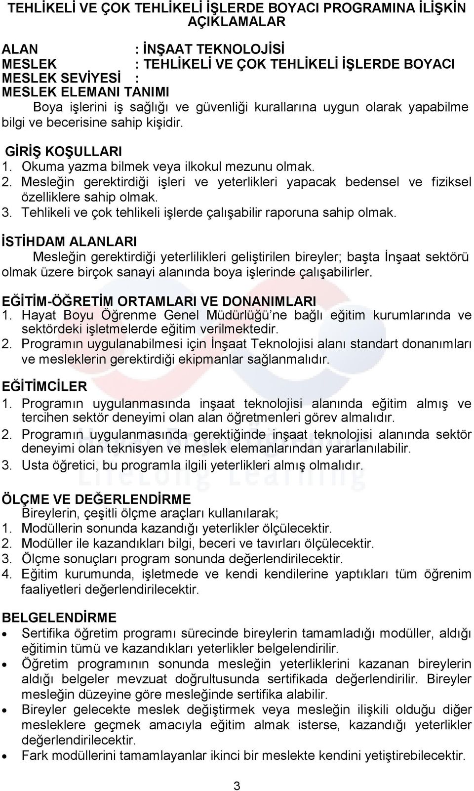 Mesleğin gerektirdiği işleri ve yeterlikleri yapacak bedensel ve fiziksel özelliklere sahip olmak. 3. Tehlikeli ve çok tehlikeli işlerde çalışabilir raporuna sahip olmak.