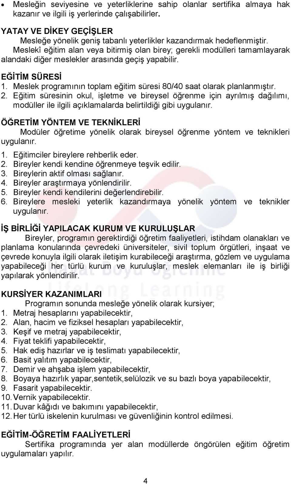 Meslekî eğitim alan veya bitirmiş olan birey; gerekli modülleri tamamlayarak alandaki diğer meslekler arasında geçiş yapabilir. EĞİTİM SÜRESİ 1.