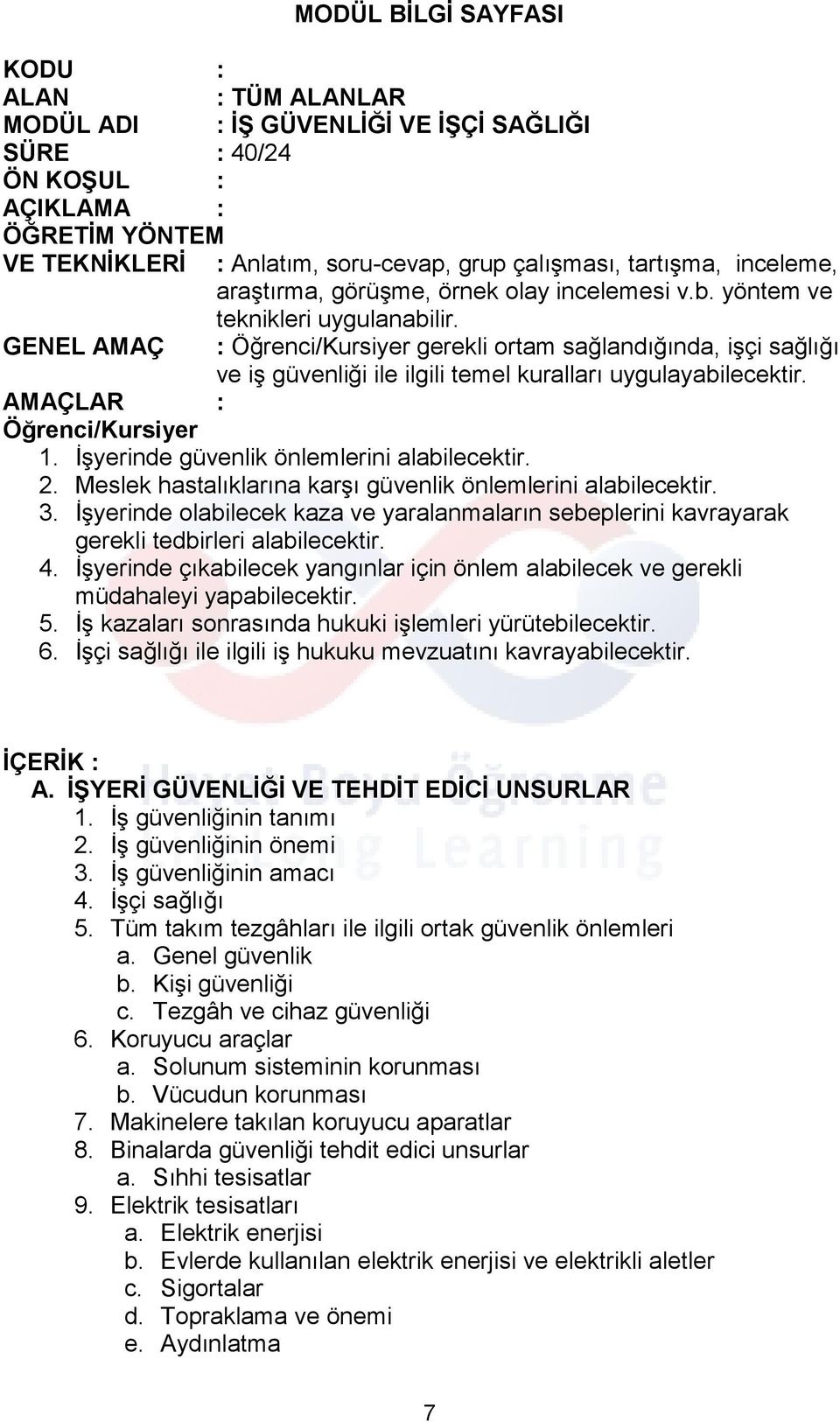 GENEL AMAÇ : Öğrenci/Kursiyer gerekli ortam sağlandığında, işçi sağlığı ve iş güvenliği ile ilgili temel kuralları uygulayabilecektir. AMAÇLAR : Öğrenci/Kursiyer 1.