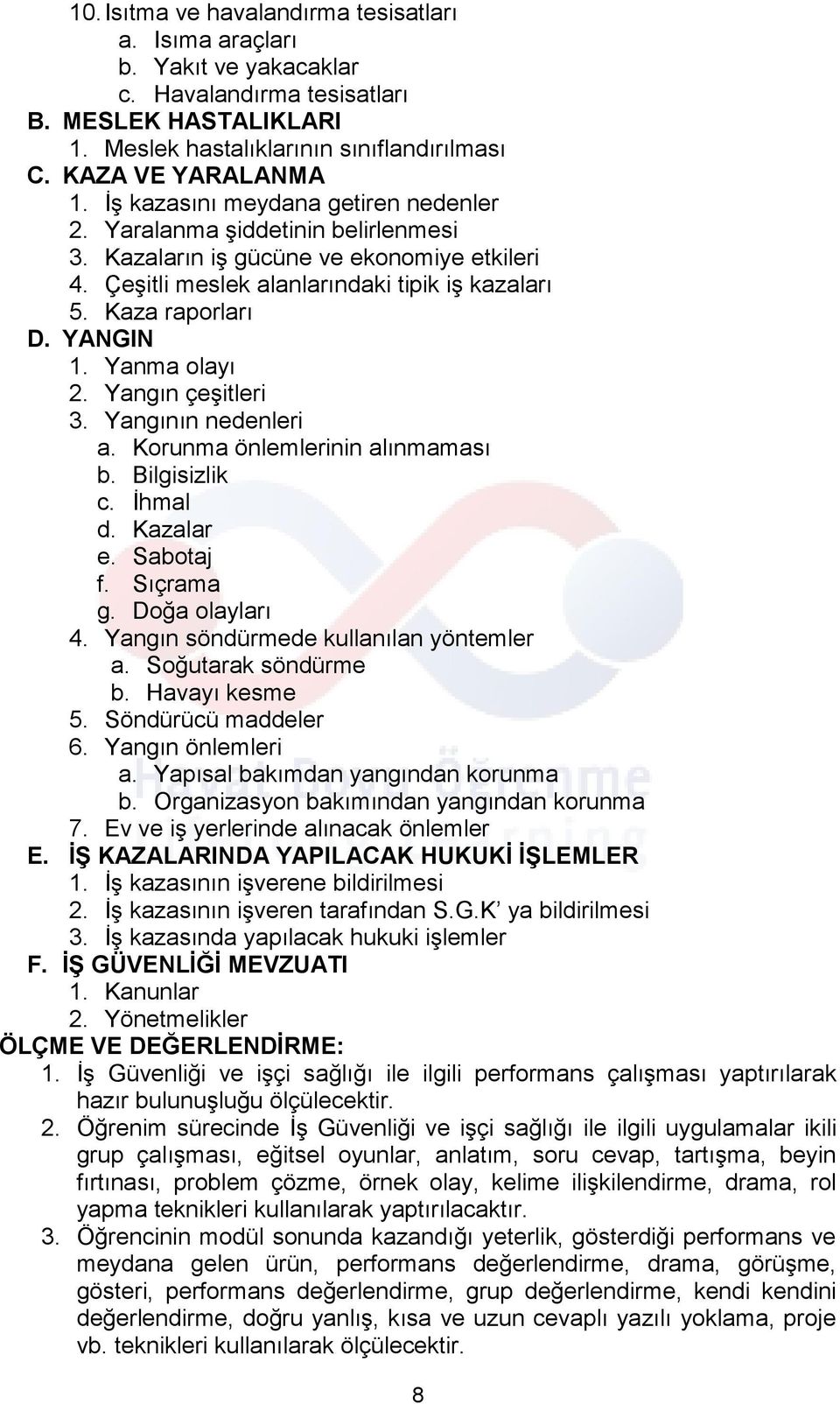 Yanma olayı 2. Yangın çeşitleri 3. Yangının nedenleri a. Korunma önlemlerinin alınmaması b. Bilgisizlik c. İhmal d. Kazalar e. Sabotaj f. Sıçrama g. Doğa olayları 4.