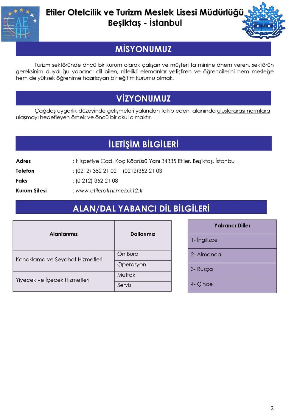 okul olmaktır. İLETİŞİM BİLGİLERİ Adres : Nispetiye Cad. Koç Köprüsü Yanı 34335 Etiler, Beşiktaş, İstanbul Telefon : (0212) 352 21 02 (0212)352 21 03 Faks : (0 212) 352 21 08 Kurum Sitesi : www.