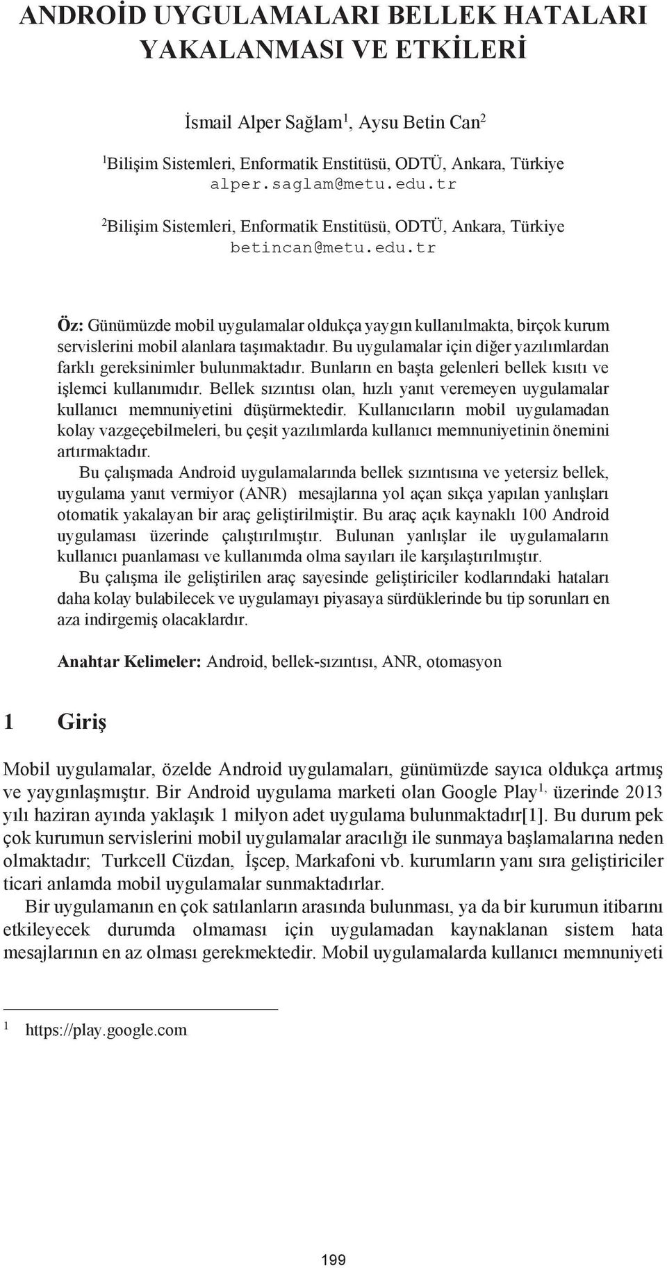 tr Öz: Günümüzde mobil uygulamalar oldukça yaygın kullanılmakta, birçok kurum servislerini mobil alanlara taşımaktadır. Bu uygulamalar için diğer yazılımlardan farklı gereksinimler bulunmaktadır.