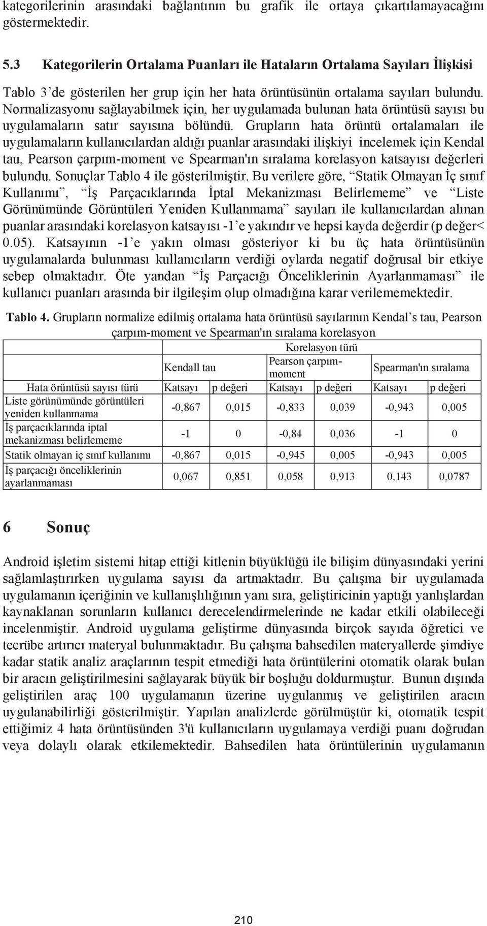 Normalizasyonu sağlayabilmek için, her uygulamada bulunan örüntüsü sayısı bu uygulamaların satır sayısına bölündü.