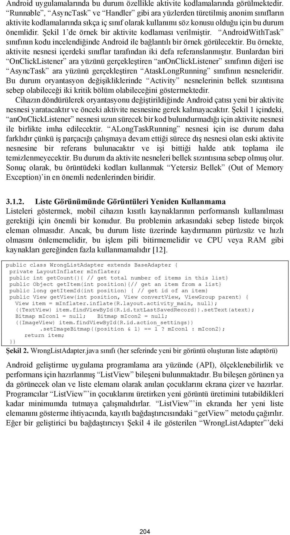 Şekil 1 de örnek bir aktivite kodlaması verilmiştir. AndroidWithTask sınıfının kodu incelendiğinde Android ile bağlantılı bir örnek görülecektir.