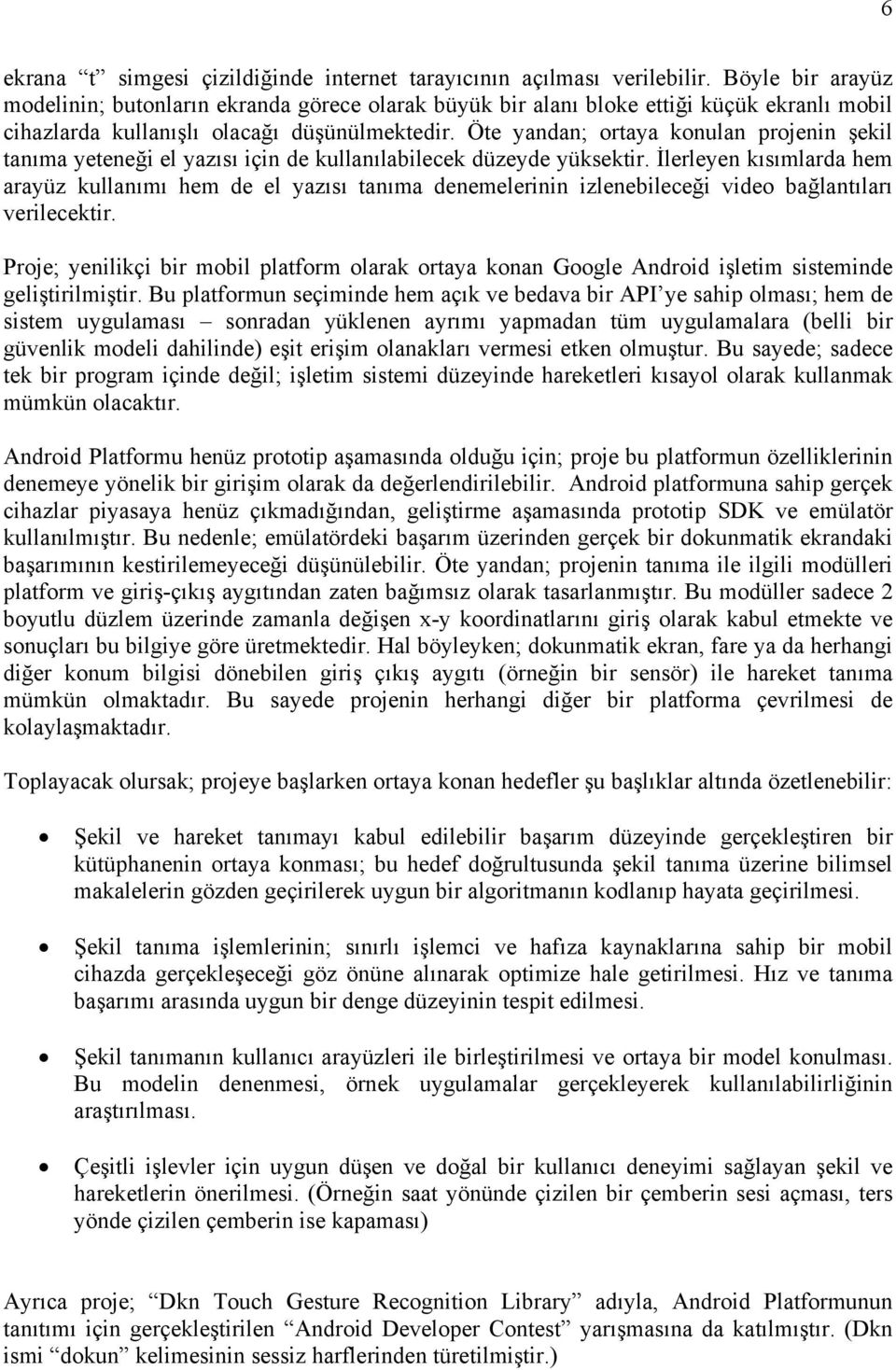 Öte yandan; ortaya konulan projenin şekil tanıma yeteneği el yazısı için de kullanılabilecek düzeyde yüksektir.