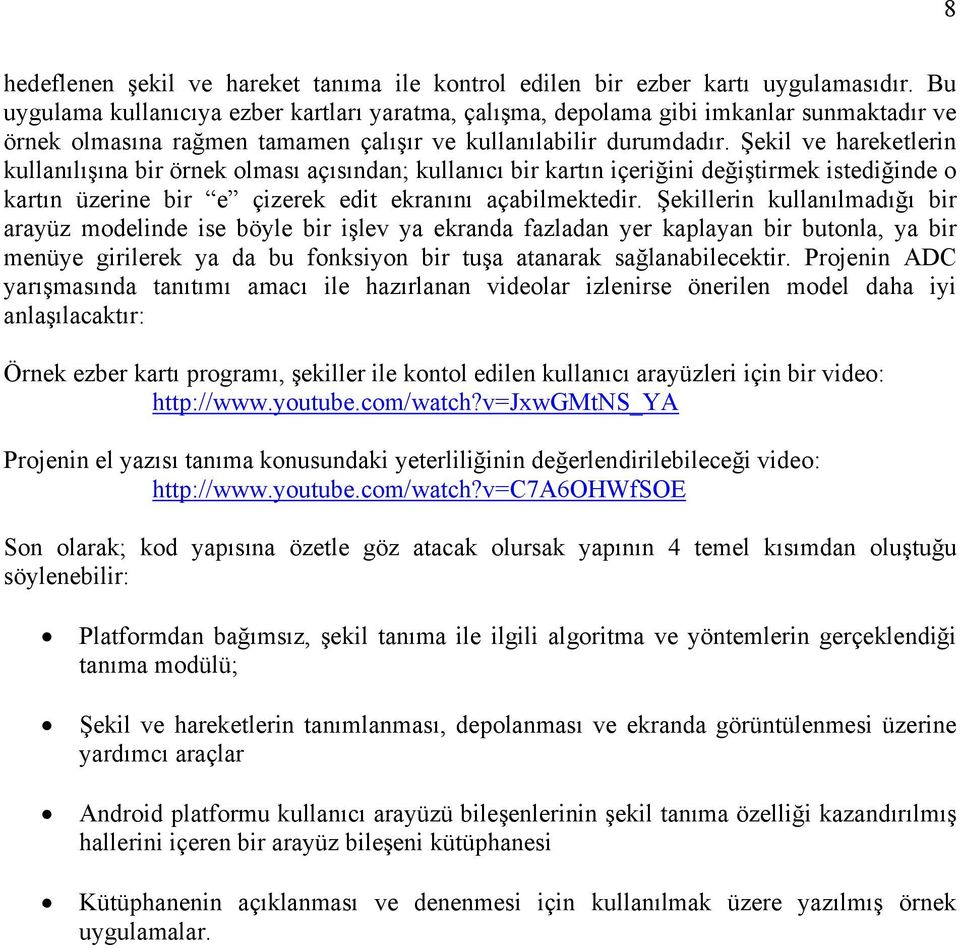 Şekil ve hareketlerin kullanılışına bir örnek olması açısından; kullanıcı bir kartın içeriğini değiştirmek istediğinde o kartın üzerine bir e çizerek edit ekranını açabilmektedir.