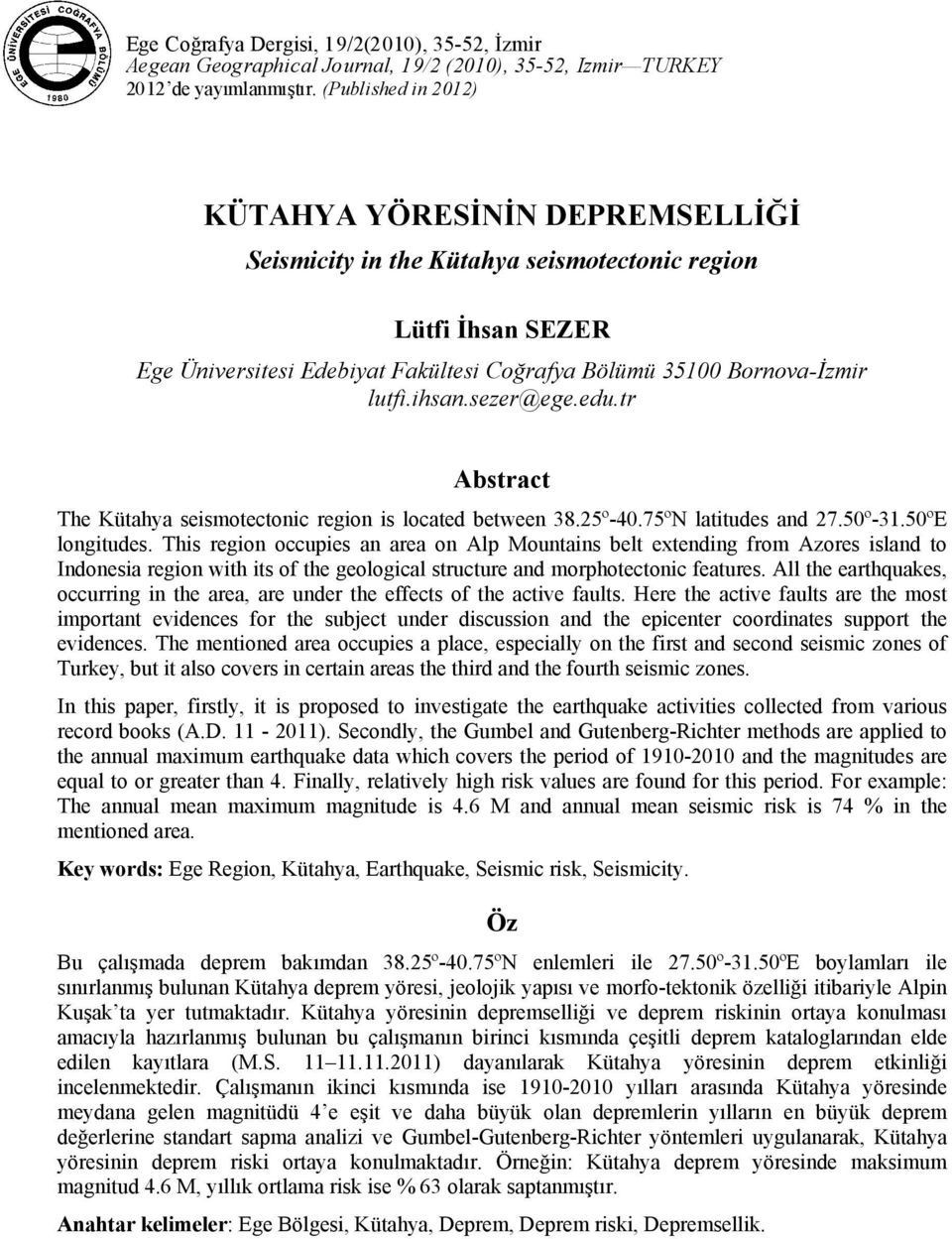 ihsan.sezer@ege.edu.tr Abstract The Kütahya seismotectonic region is located between 38.25º-40.75ºN latitudes and 27.50º-31.50ºE longitudes.