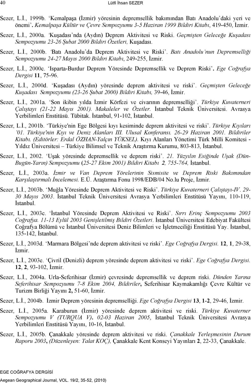 Geçmişten Geleceğe Kuşadası Sempozyumu 23-26 Şubat 2000 Bildiri Özetleri, Kuşadası. Sezer, L.İ., 2000b. Batı Anadolu da Deprem Aktivitesi ve Riski.