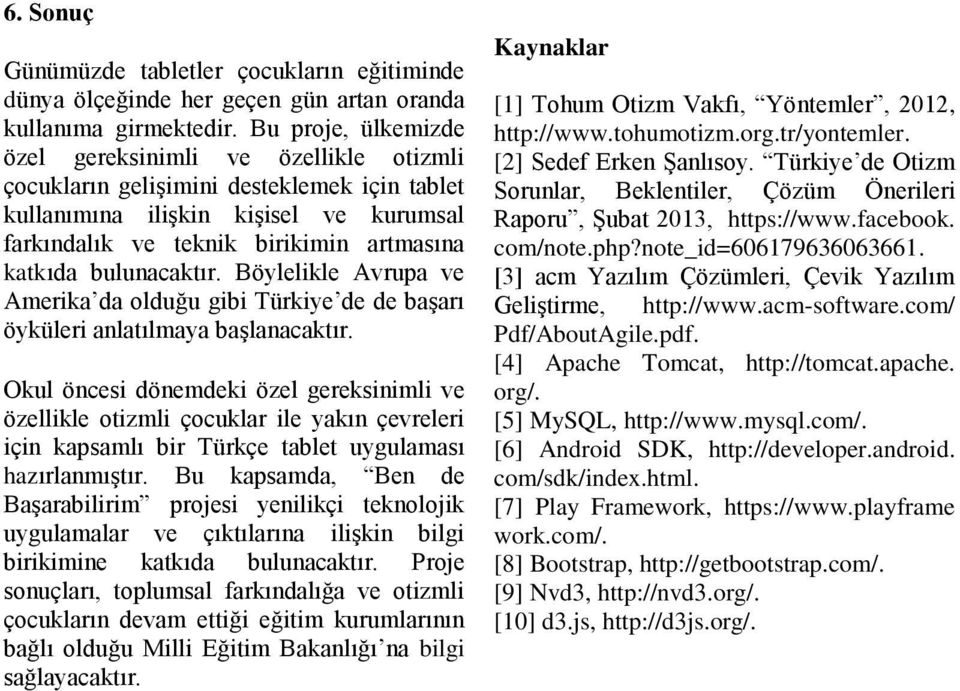 bulunacaktır. Böylelikle Avrupa ve Amerika da olduğu gibi Türkiye de de başarı öyküleri anlatılmaya başlanacaktır.