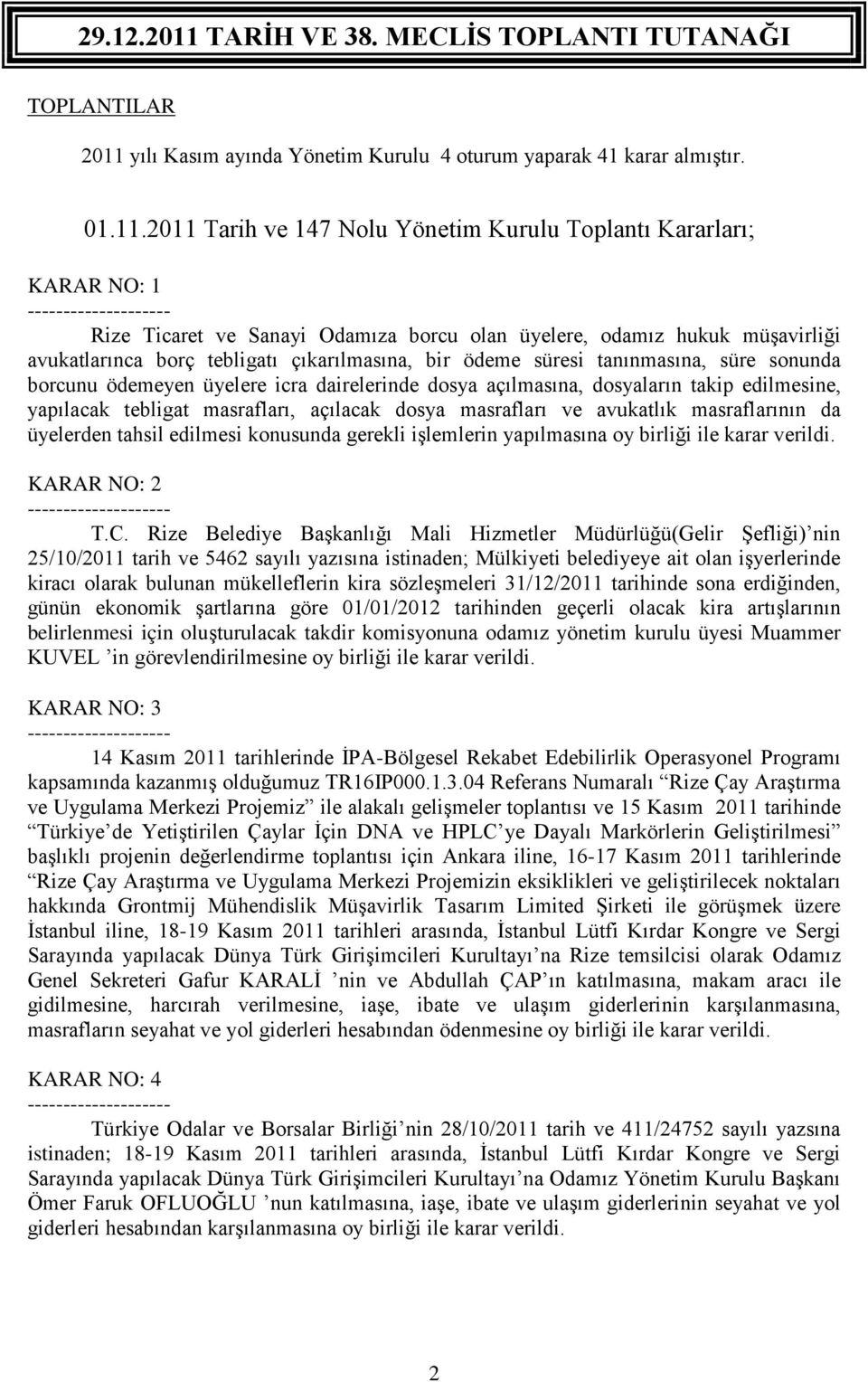 2011 Tarih ve 147 Nolu Yönetim Kurulu Toplantı Kararları; KARAR NO: 1 -------------------- Rize Ticaret ve Sanayi Odamıza borcu olan üyelere, odamız hukuk müşavirliği avukatlarınca borç tebligatı