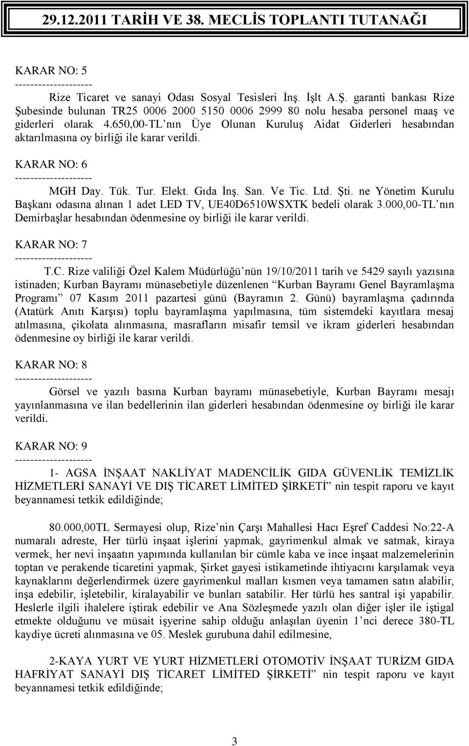 650,00-TL nın Üye Olunan Kuruluş Aidat Giderleri hesabından aktarılmasına oy birliği ile karar verildi. KARAR NO: 6 -------------------- MGH Day. Tük. Tur. Elekt. Gıda İnş. San. Ve Tic. Ltd. Şti.