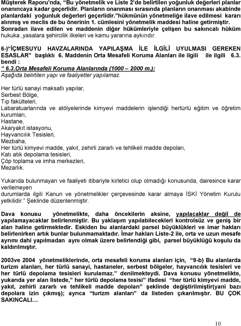 cümlesini yönetmelik maddesi haline getirmiştir. Sonradan ilave edilen ve maddenin diğer hükümleriyle çelişen bu sakıncalı hüküm hukuka,yasalara şehircilik ilkeleri ve kamu yararına aykırıdır.