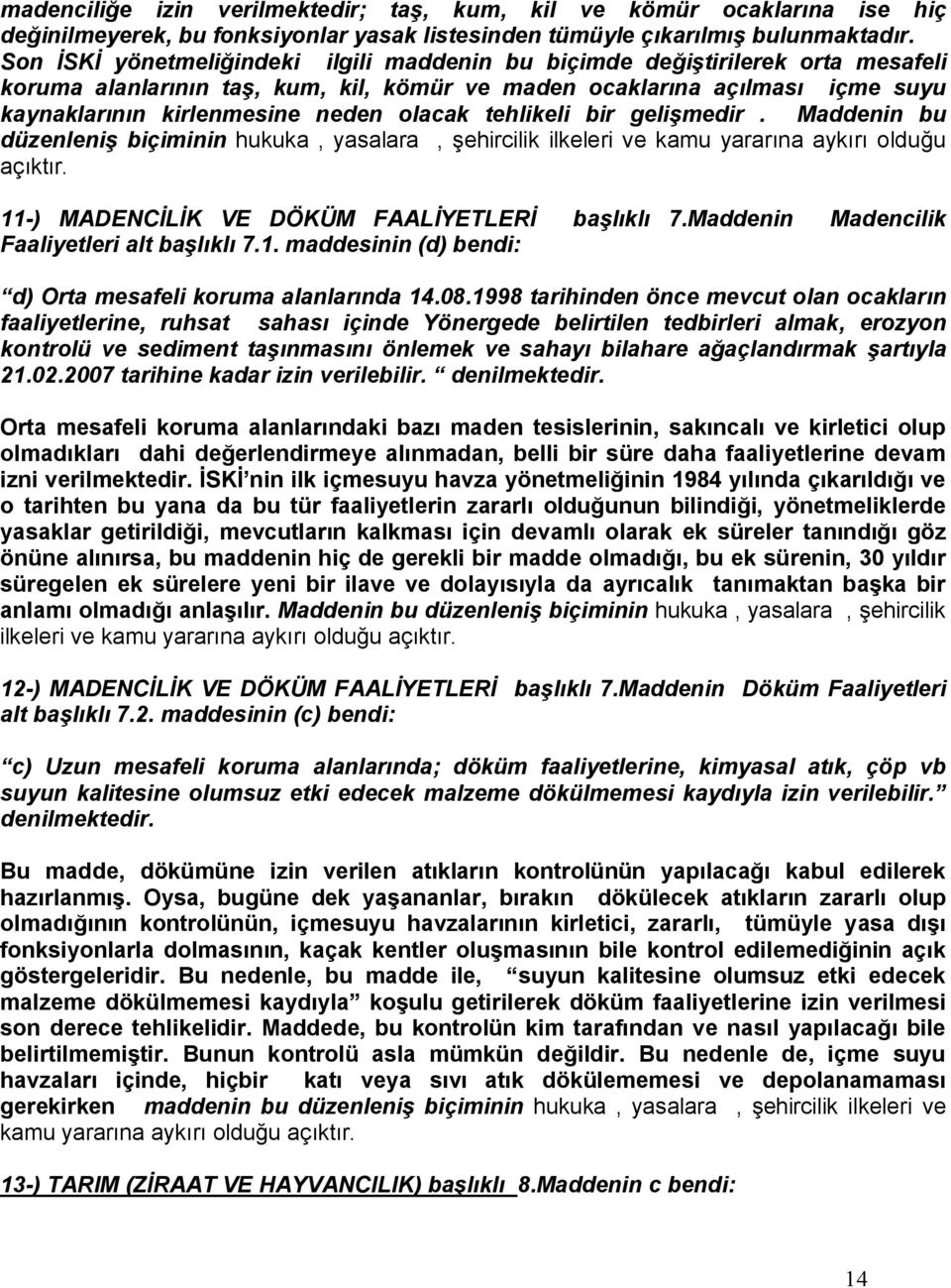 olacak tehlikeli bir gelişmedir. Maddenin bu düzenleniş biçiminin hukuka, yasalara, şehircilik ilkeleri ve kamu yararına aykırı olduğu açıktır. 11-) MADENCİLİK VE DÖKÜM FAALİYETLERİ başlıklı 7.