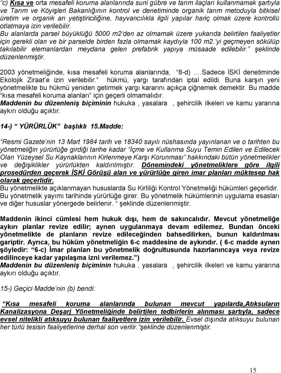 Bu alanlarda parsel büyüklüğü 5000 m2 den az olmamak üzere yukarıda belirtilen faaliyetler için gerekli olan ve bir parselde birden fazla olmamak kaydıyla 100 m2.