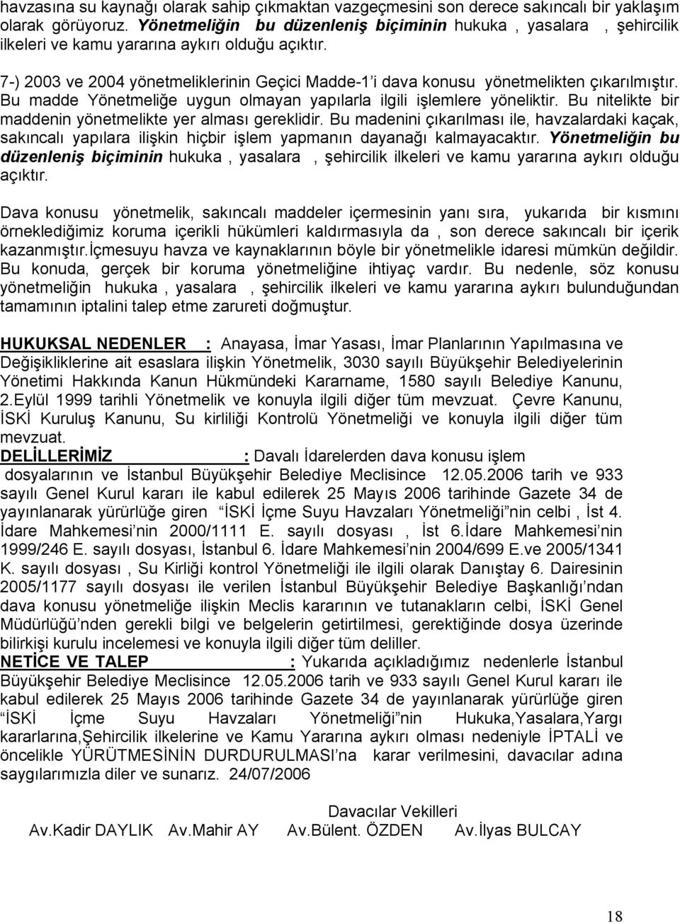 7-) 2003 ve 2004 yönetmeliklerinin Geçici Madde-1 i dava konusu yönetmelikten çıkarılmıştır. Bu madde Yönetmeliğe uygun olmayan yapılarla ilgili işlemlere yöneliktir.