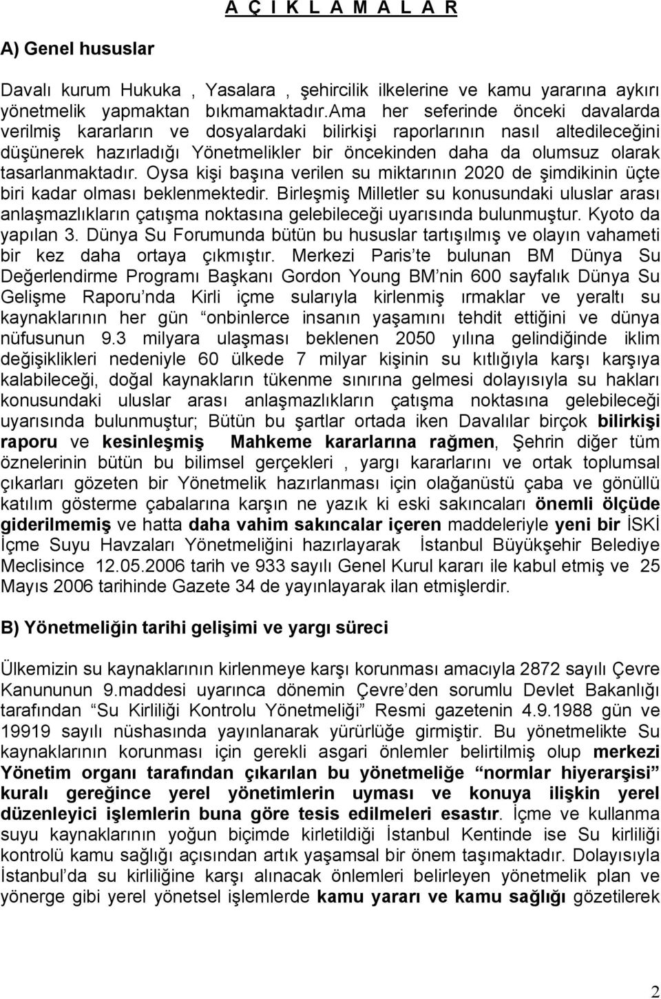 tasarlanmaktadır. Oysa kişi başına verilen su miktarının 2020 de şimdikinin üçte biri kadar olması beklenmektedir.