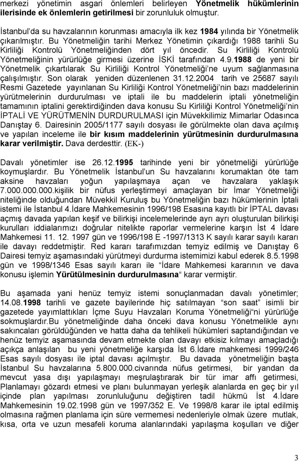 Bu Yönetmeliğin tarihi Merkez Yönetimin çıkardığı 1988 tarihli Su Kirliliği Kontrolü Yönetmeliğinden dört yıl öncedir. Su Kirliliği Kontrolü Yönetmeliğinin yürürlüğe girmesi üzerine İSKİ tarafından 4.