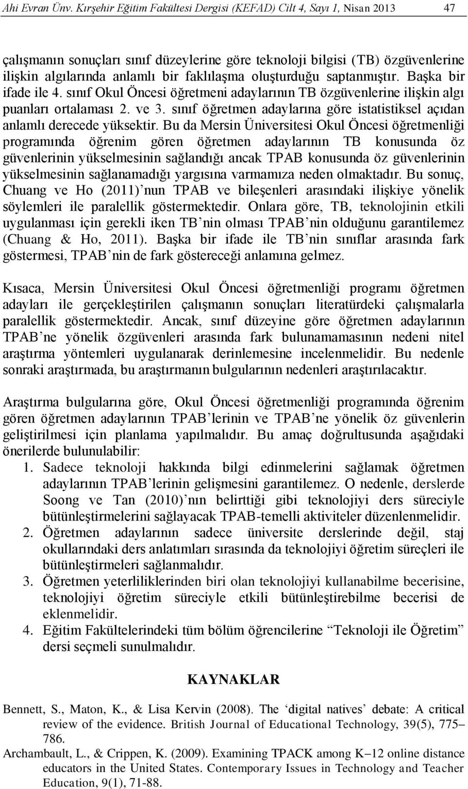 oluşturduğu saptanmıştır. Başka bir ifade ile 4. sınıf Okul Öncesi öğretmeni adaylarının TB özgüvenlerine ilişkin algı puanları ortalaması 2. ve 3.