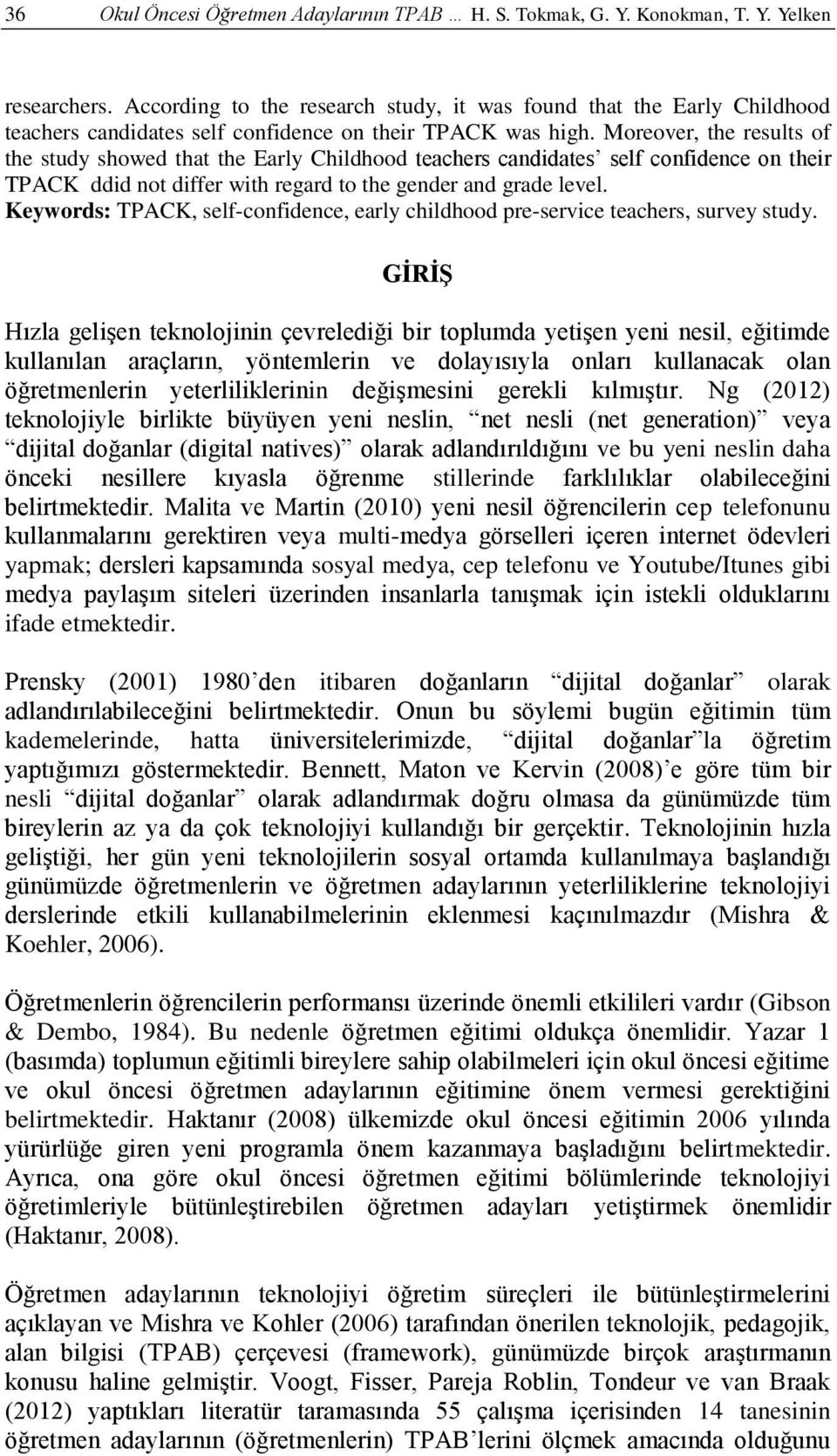 Moreover, the results of the study showed that the Early Childhood teachers candidates self confidence on their TPACK ddid not differ with regard to the gender and grade level.