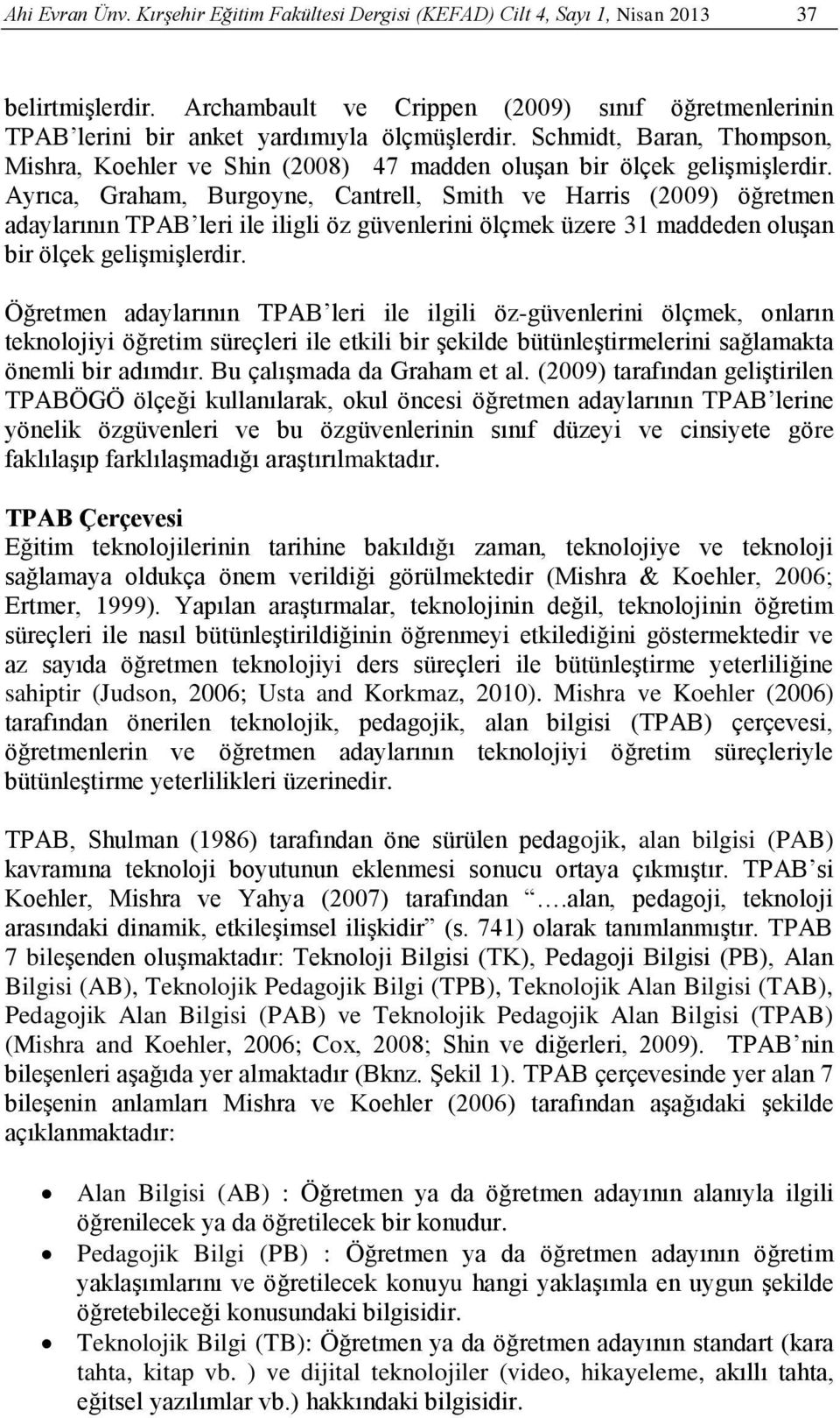 Ayrıca, Graham, Burgoyne, Cantrell, Smith ve Harris (2009) öğretmen adaylarının TPAB leri ile iligli öz güvenlerini ölçmek üzere 31 maddeden oluşan bir ölçek gelişmişlerdir.