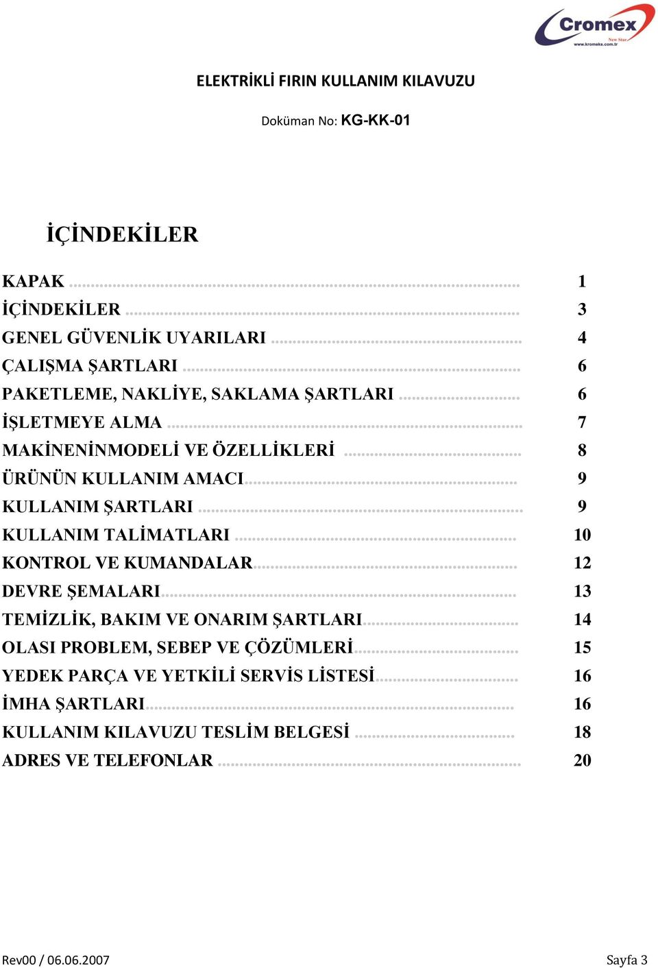 .. 9 KULLANIM TALİMATLARI... 10 KONTROL VE KUMANDALAR... 12 DEVRE ŞEMALARI... 13 TEMİZLİK, BAKIM VE ONARIM ŞARTLARI.